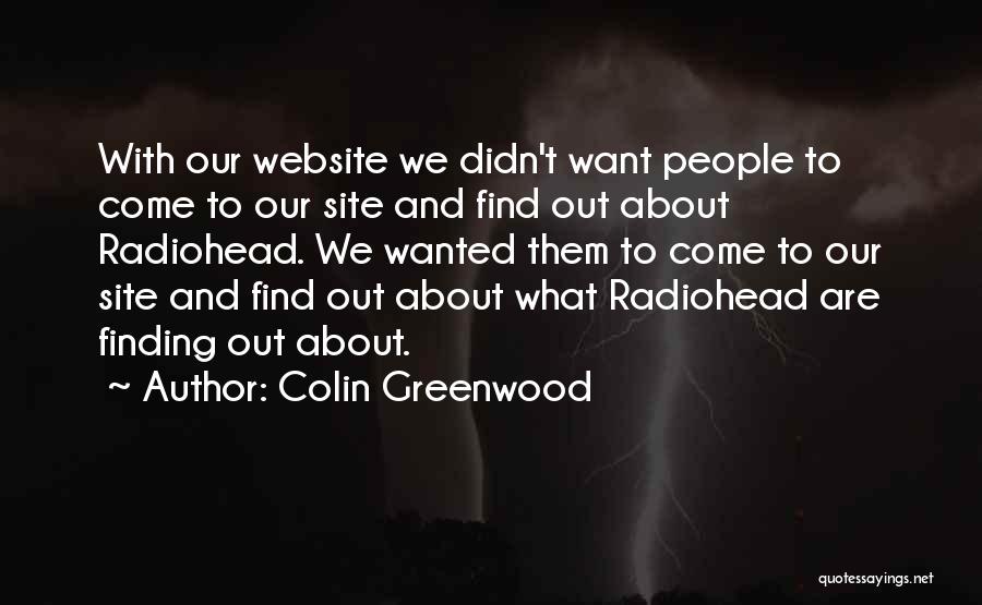 Colin Greenwood Quotes: With Our Website We Didn't Want People To Come To Our Site And Find Out About Radiohead. We Wanted Them