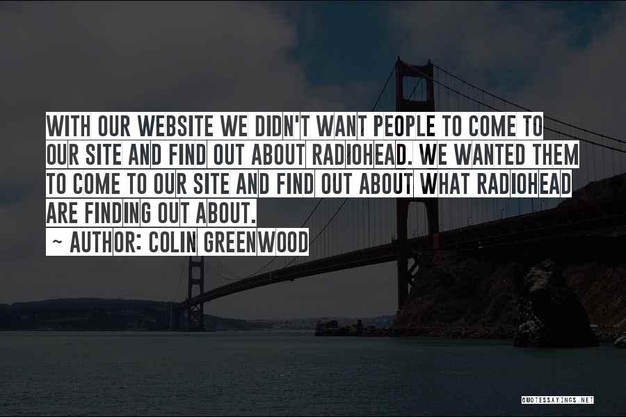 Colin Greenwood Quotes: With Our Website We Didn't Want People To Come To Our Site And Find Out About Radiohead. We Wanted Them