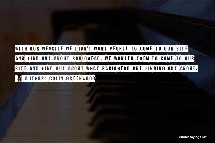 Colin Greenwood Quotes: With Our Website We Didn't Want People To Come To Our Site And Find Out About Radiohead. We Wanted Them