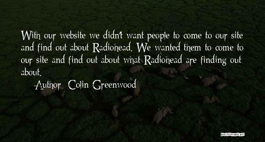 Colin Greenwood Quotes: With Our Website We Didn't Want People To Come To Our Site And Find Out About Radiohead. We Wanted Them