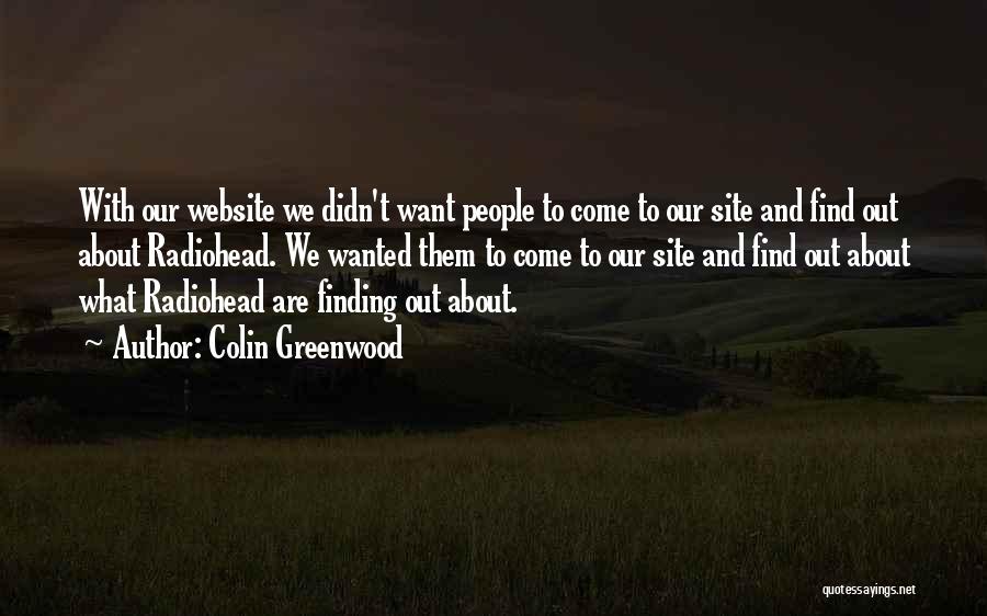 Colin Greenwood Quotes: With Our Website We Didn't Want People To Come To Our Site And Find Out About Radiohead. We Wanted Them