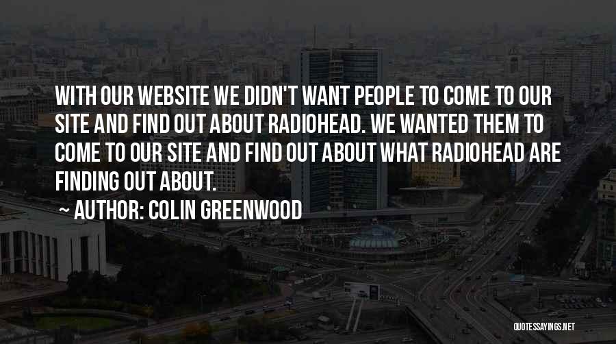 Colin Greenwood Quotes: With Our Website We Didn't Want People To Come To Our Site And Find Out About Radiohead. We Wanted Them