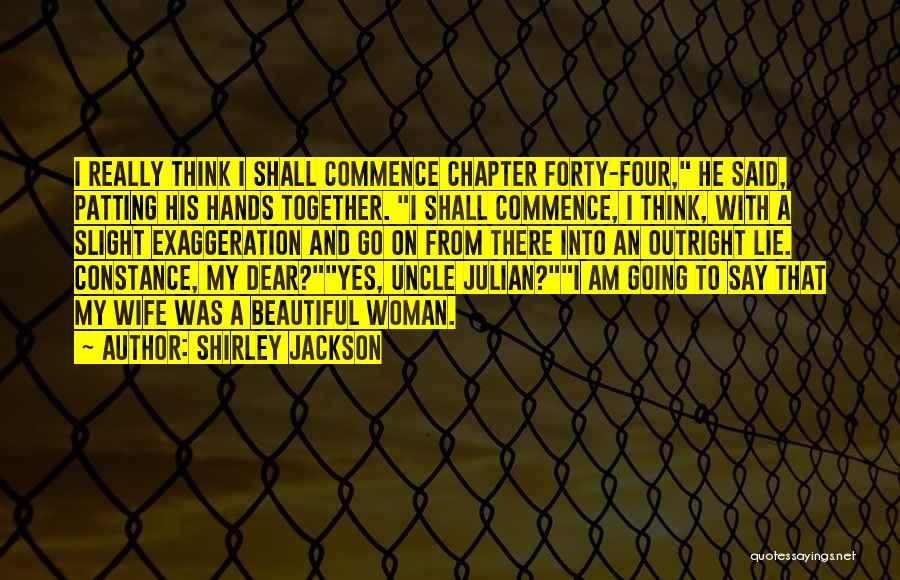 Shirley Jackson Quotes: I Really Think I Shall Commence Chapter Forty-four, He Said, Patting His Hands Together. I Shall Commence, I Think, With