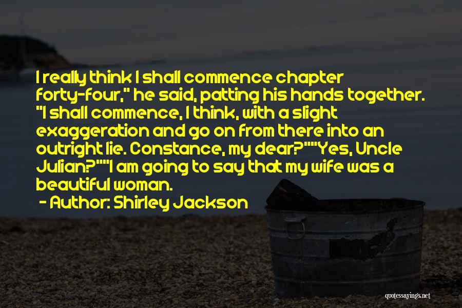 Shirley Jackson Quotes: I Really Think I Shall Commence Chapter Forty-four, He Said, Patting His Hands Together. I Shall Commence, I Think, With