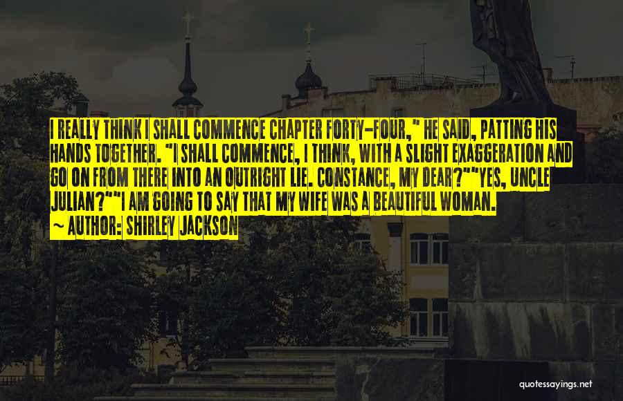 Shirley Jackson Quotes: I Really Think I Shall Commence Chapter Forty-four, He Said, Patting His Hands Together. I Shall Commence, I Think, With