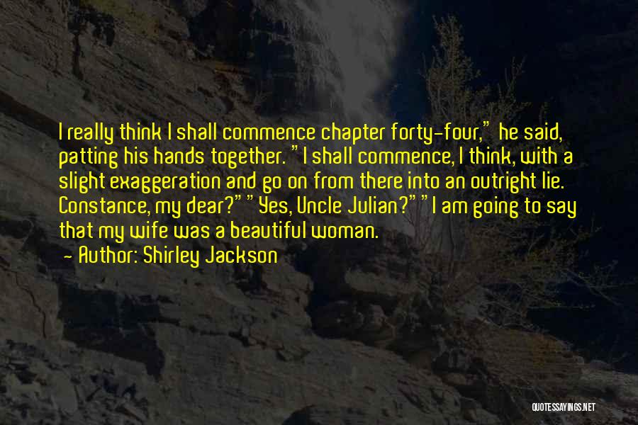 Shirley Jackson Quotes: I Really Think I Shall Commence Chapter Forty-four, He Said, Patting His Hands Together. I Shall Commence, I Think, With