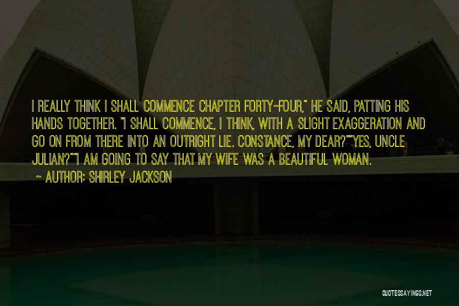 Shirley Jackson Quotes: I Really Think I Shall Commence Chapter Forty-four, He Said, Patting His Hands Together. I Shall Commence, I Think, With