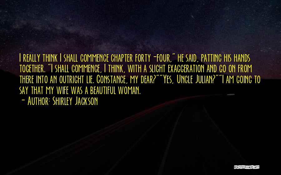 Shirley Jackson Quotes: I Really Think I Shall Commence Chapter Forty-four, He Said, Patting His Hands Together. I Shall Commence, I Think, With