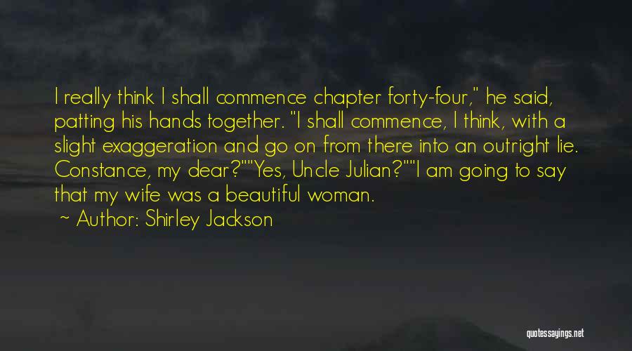 Shirley Jackson Quotes: I Really Think I Shall Commence Chapter Forty-four, He Said, Patting His Hands Together. I Shall Commence, I Think, With