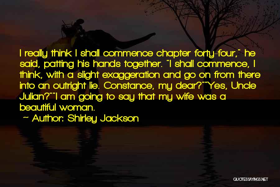Shirley Jackson Quotes: I Really Think I Shall Commence Chapter Forty-four, He Said, Patting His Hands Together. I Shall Commence, I Think, With