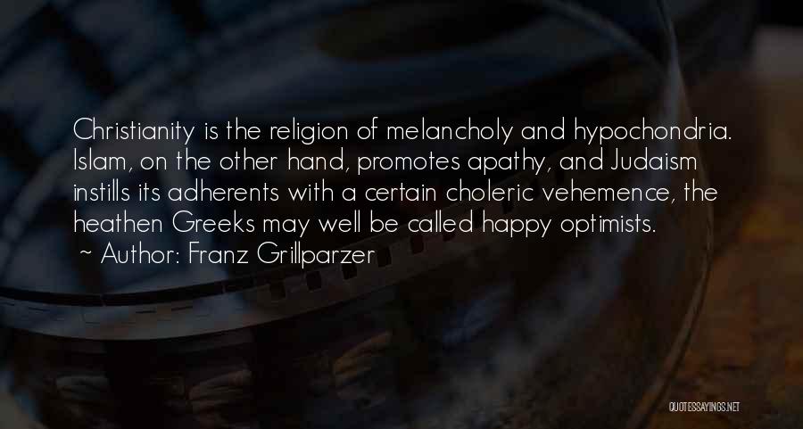 Franz Grillparzer Quotes: Christianity Is The Religion Of Melancholy And Hypochondria. Islam, On The Other Hand, Promotes Apathy, And Judaism Instills Its Adherents