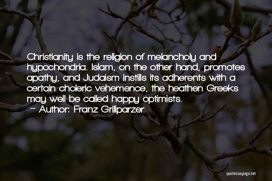 Franz Grillparzer Quotes: Christianity Is The Religion Of Melancholy And Hypochondria. Islam, On The Other Hand, Promotes Apathy, And Judaism Instills Its Adherents