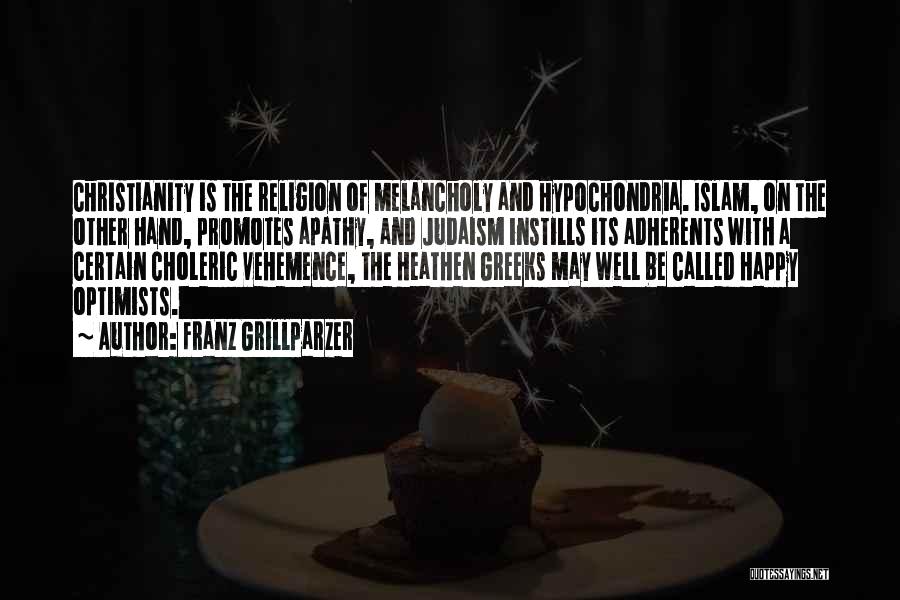 Franz Grillparzer Quotes: Christianity Is The Religion Of Melancholy And Hypochondria. Islam, On The Other Hand, Promotes Apathy, And Judaism Instills Its Adherents