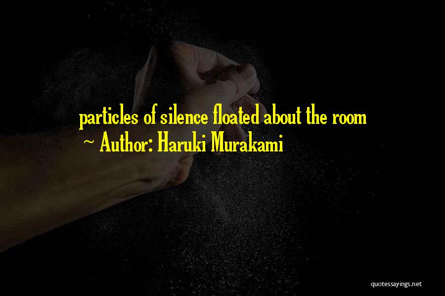 Haruki Murakami Quotes: Particles Of Silence Floated About The Room