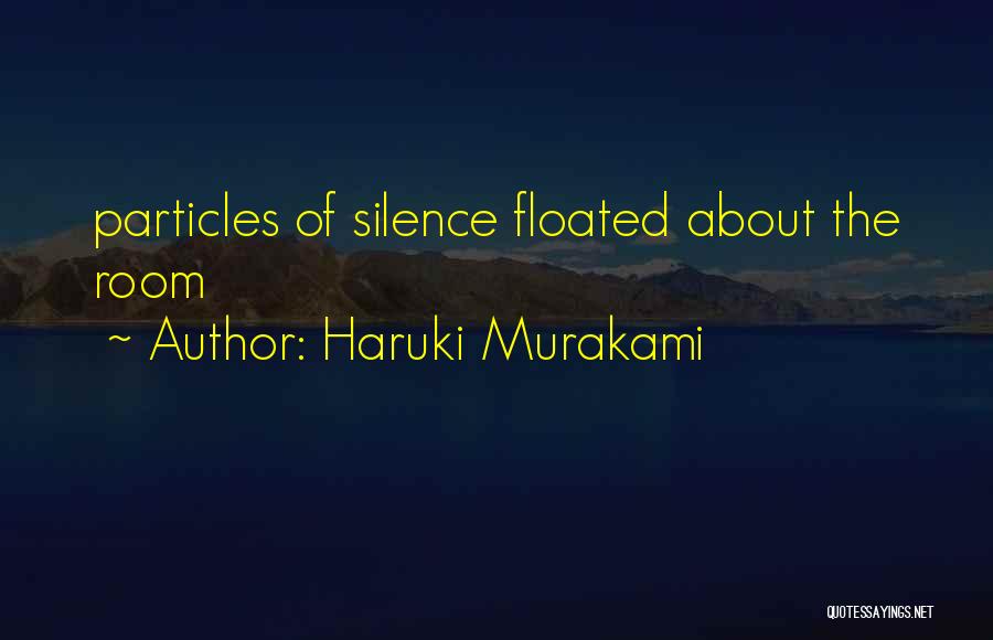 Haruki Murakami Quotes: Particles Of Silence Floated About The Room