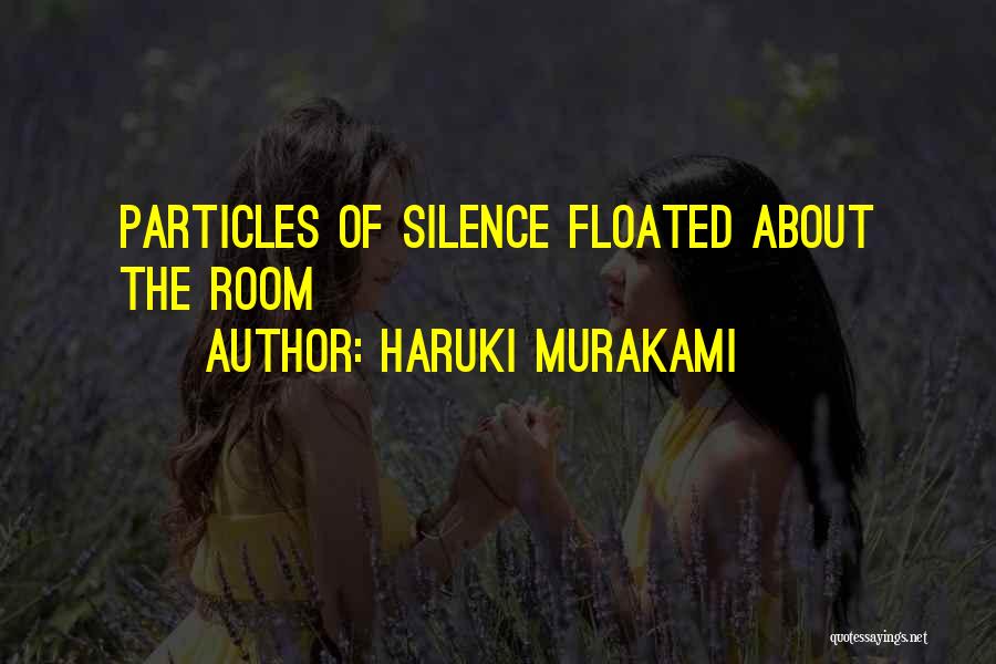 Haruki Murakami Quotes: Particles Of Silence Floated About The Room