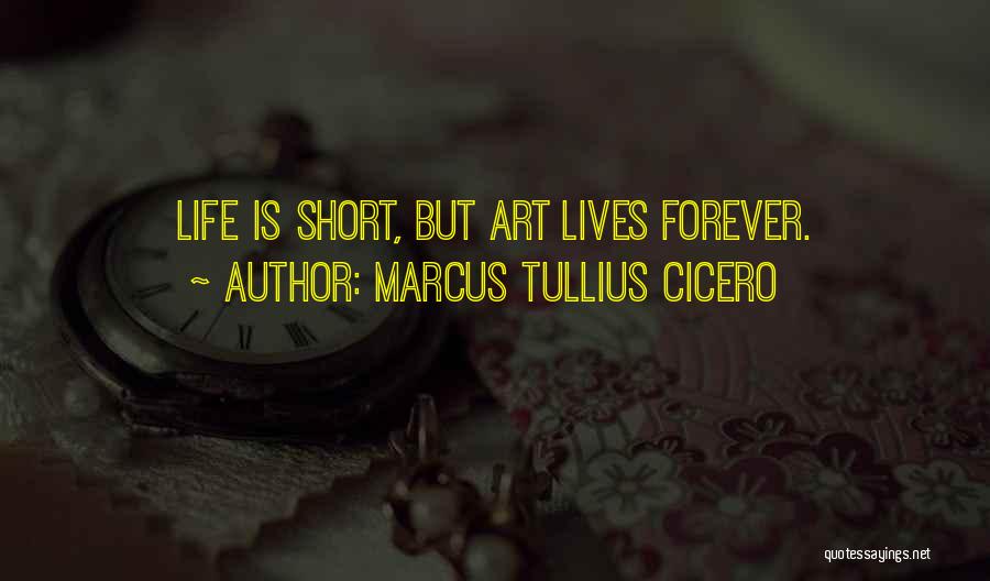 Marcus Tullius Cicero Quotes: Life Is Short, But Art Lives Forever.