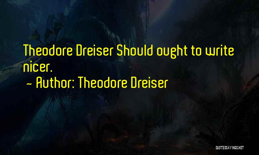 Theodore Dreiser Quotes: Theodore Dreiser Should Ought To Write Nicer.