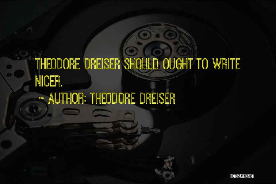 Theodore Dreiser Quotes: Theodore Dreiser Should Ought To Write Nicer.