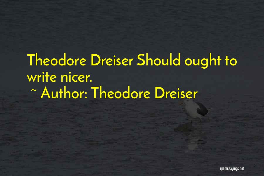 Theodore Dreiser Quotes: Theodore Dreiser Should Ought To Write Nicer.