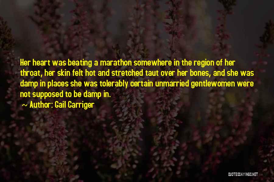 Gail Carriger Quotes: Her Heart Was Beating A Marathon Somewhere In The Region Of Her Throat, Her Skin Felt Hot And Stretched Taut