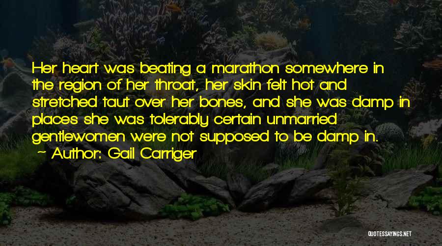 Gail Carriger Quotes: Her Heart Was Beating A Marathon Somewhere In The Region Of Her Throat, Her Skin Felt Hot And Stretched Taut