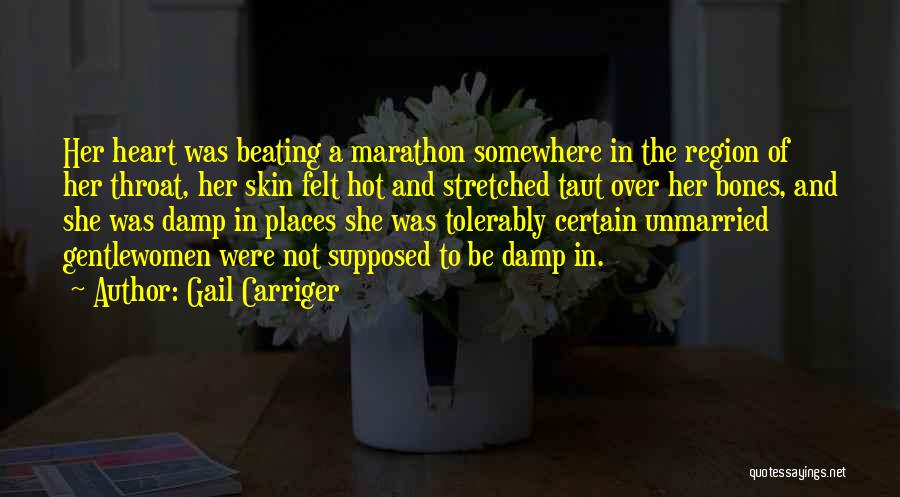 Gail Carriger Quotes: Her Heart Was Beating A Marathon Somewhere In The Region Of Her Throat, Her Skin Felt Hot And Stretched Taut