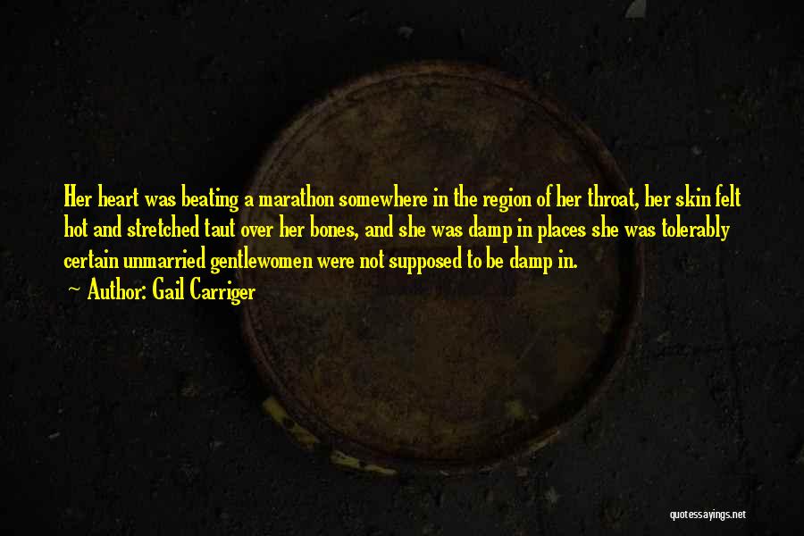 Gail Carriger Quotes: Her Heart Was Beating A Marathon Somewhere In The Region Of Her Throat, Her Skin Felt Hot And Stretched Taut