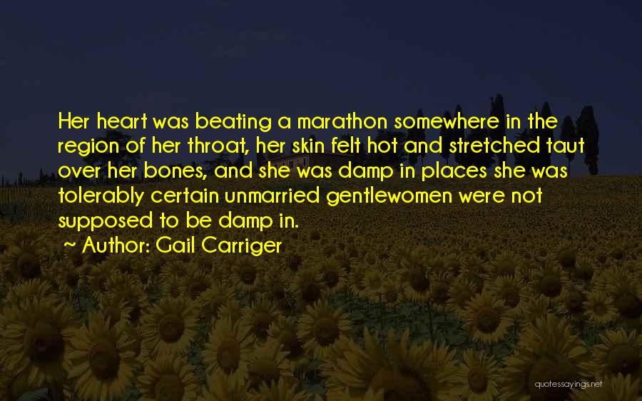 Gail Carriger Quotes: Her Heart Was Beating A Marathon Somewhere In The Region Of Her Throat, Her Skin Felt Hot And Stretched Taut