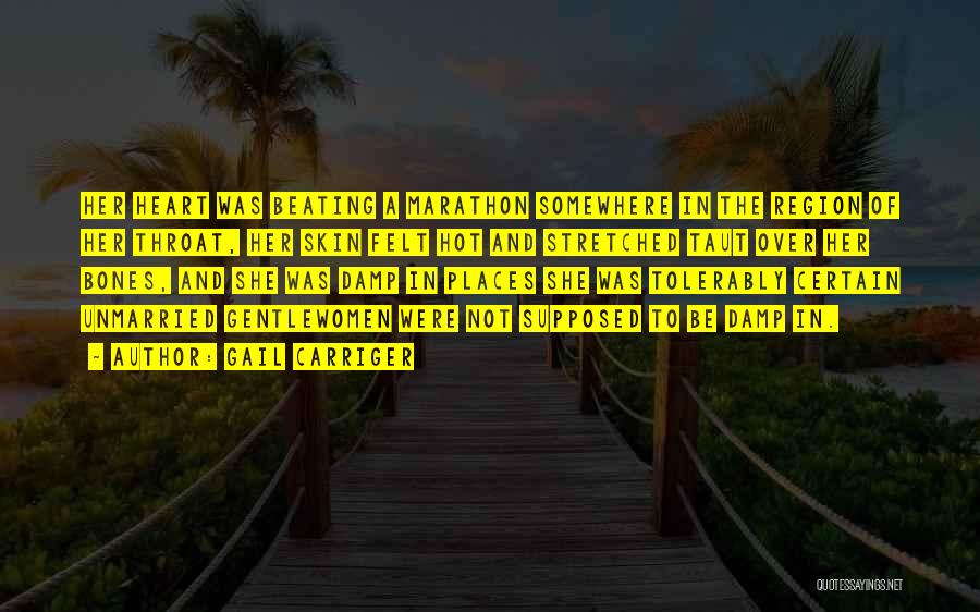 Gail Carriger Quotes: Her Heart Was Beating A Marathon Somewhere In The Region Of Her Throat, Her Skin Felt Hot And Stretched Taut