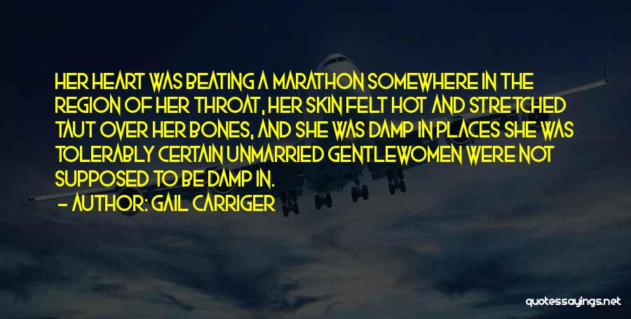 Gail Carriger Quotes: Her Heart Was Beating A Marathon Somewhere In The Region Of Her Throat, Her Skin Felt Hot And Stretched Taut