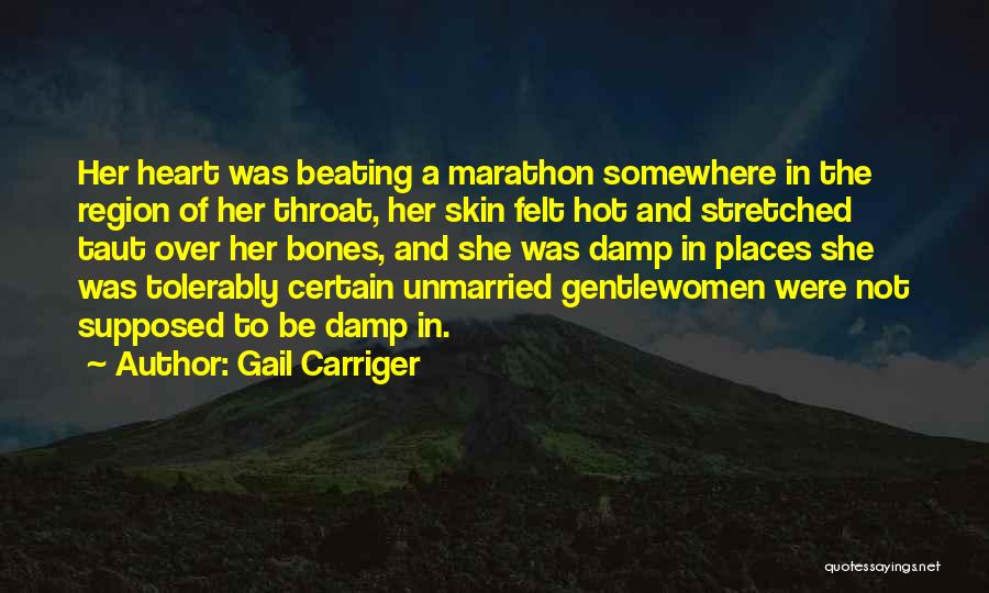 Gail Carriger Quotes: Her Heart Was Beating A Marathon Somewhere In The Region Of Her Throat, Her Skin Felt Hot And Stretched Taut