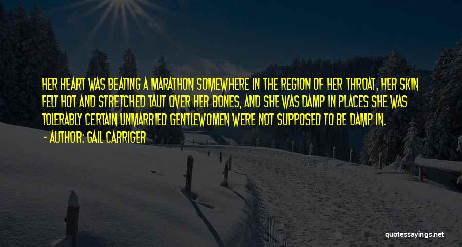 Gail Carriger Quotes: Her Heart Was Beating A Marathon Somewhere In The Region Of Her Throat, Her Skin Felt Hot And Stretched Taut