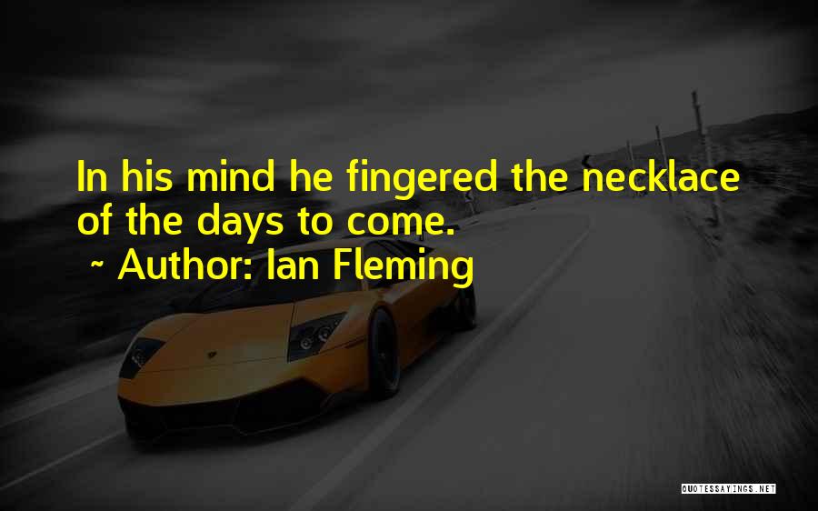 Ian Fleming Quotes: In His Mind He Fingered The Necklace Of The Days To Come.