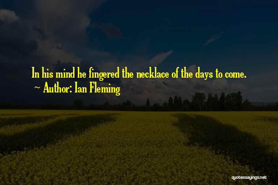 Ian Fleming Quotes: In His Mind He Fingered The Necklace Of The Days To Come.