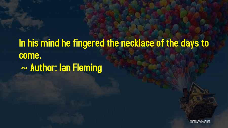 Ian Fleming Quotes: In His Mind He Fingered The Necklace Of The Days To Come.