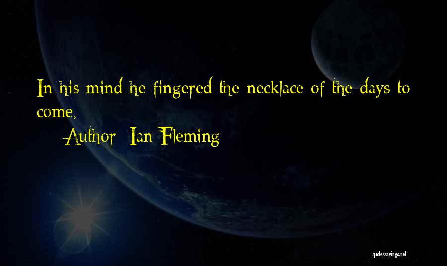 Ian Fleming Quotes: In His Mind He Fingered The Necklace Of The Days To Come.