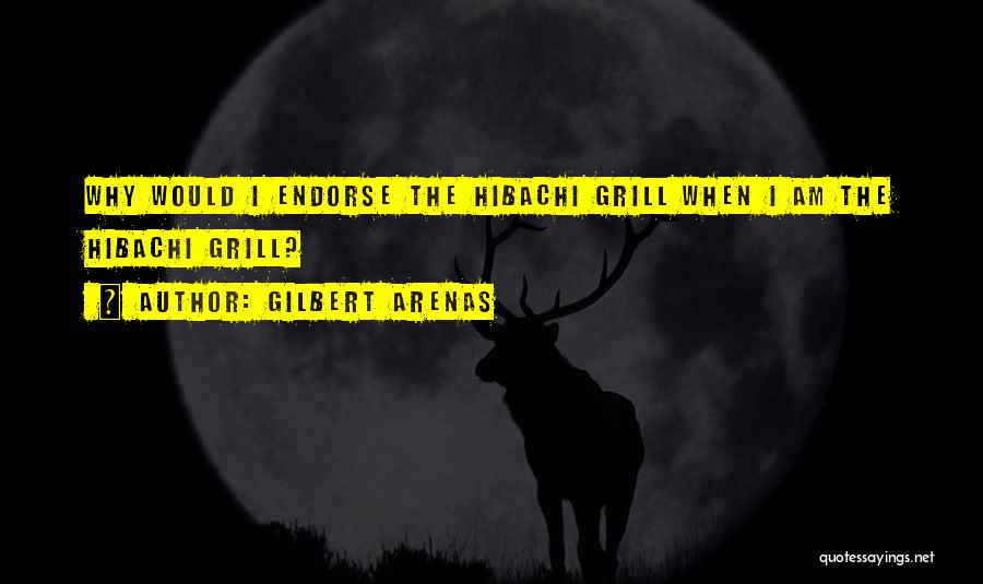 Gilbert Arenas Quotes: Why Would I Endorse The Hibachi Grill When I Am The Hibachi Grill?