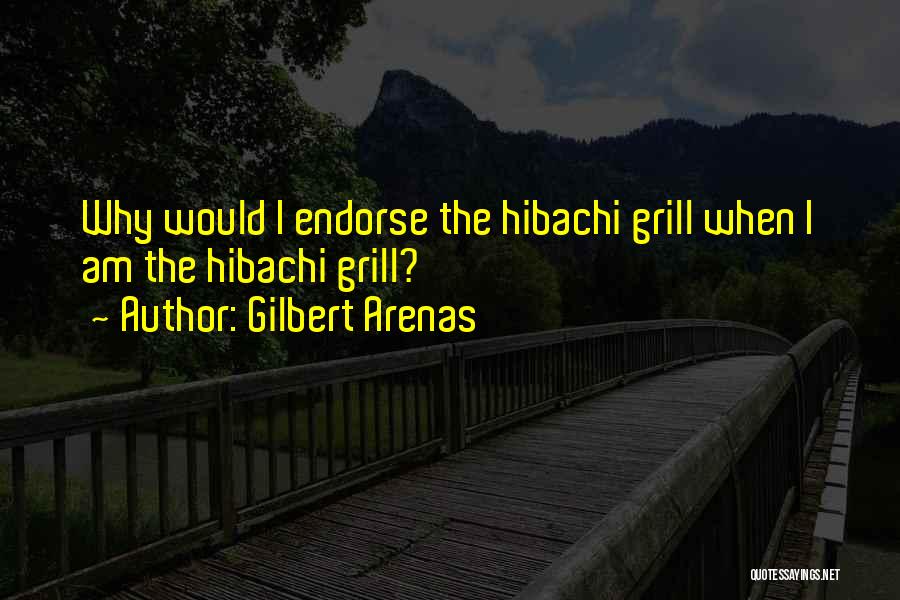 Gilbert Arenas Quotes: Why Would I Endorse The Hibachi Grill When I Am The Hibachi Grill?