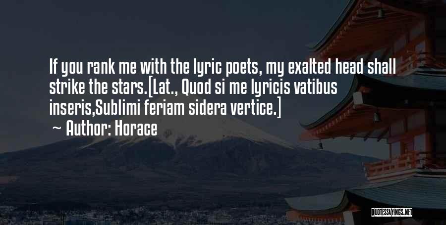 Horace Quotes: If You Rank Me With The Lyric Poets, My Exalted Head Shall Strike The Stars.[lat., Quod Si Me Lyricis Vatibus