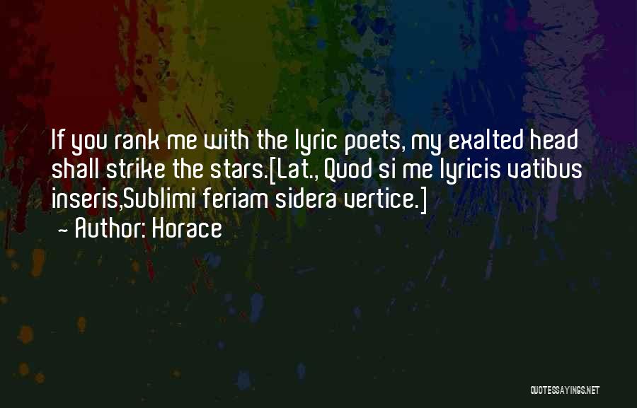 Horace Quotes: If You Rank Me With The Lyric Poets, My Exalted Head Shall Strike The Stars.[lat., Quod Si Me Lyricis Vatibus