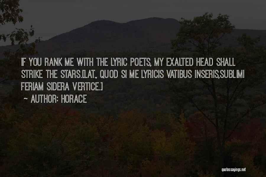 Horace Quotes: If You Rank Me With The Lyric Poets, My Exalted Head Shall Strike The Stars.[lat., Quod Si Me Lyricis Vatibus