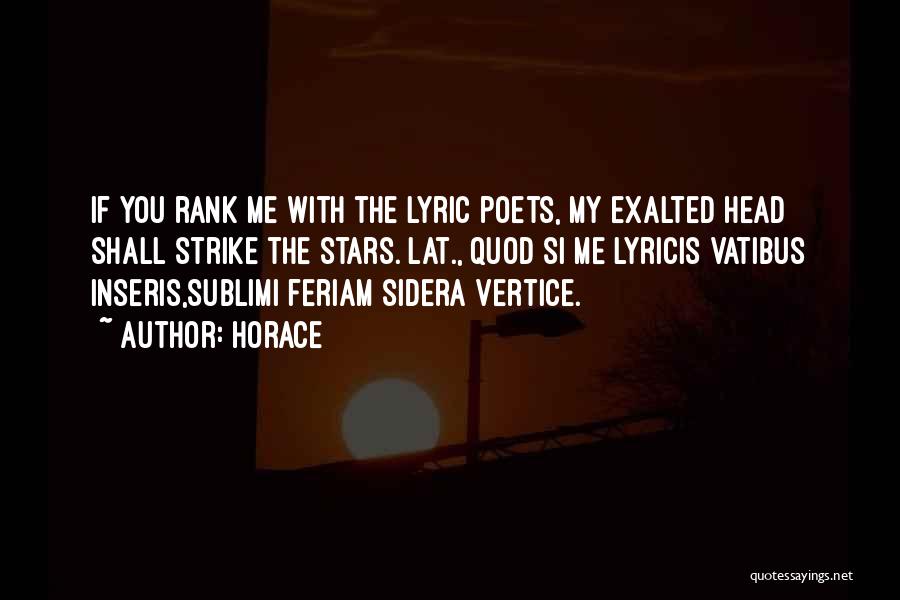 Horace Quotes: If You Rank Me With The Lyric Poets, My Exalted Head Shall Strike The Stars.[lat., Quod Si Me Lyricis Vatibus