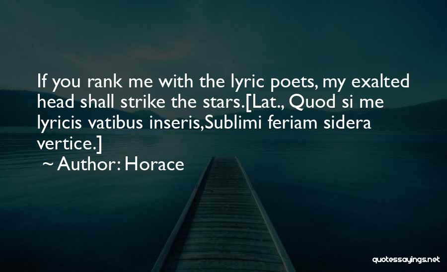 Horace Quotes: If You Rank Me With The Lyric Poets, My Exalted Head Shall Strike The Stars.[lat., Quod Si Me Lyricis Vatibus