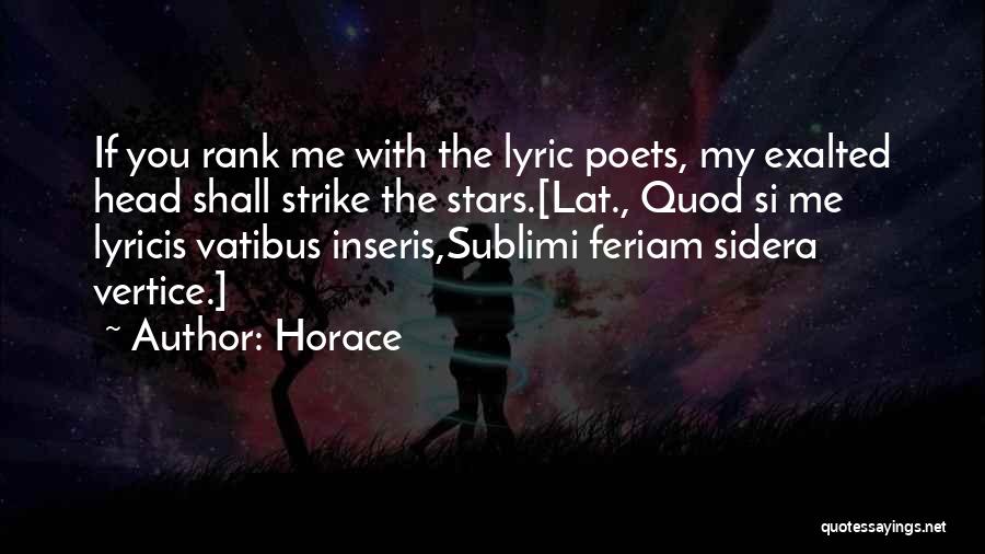 Horace Quotes: If You Rank Me With The Lyric Poets, My Exalted Head Shall Strike The Stars.[lat., Quod Si Me Lyricis Vatibus