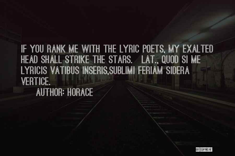 Horace Quotes: If You Rank Me With The Lyric Poets, My Exalted Head Shall Strike The Stars.[lat., Quod Si Me Lyricis Vatibus