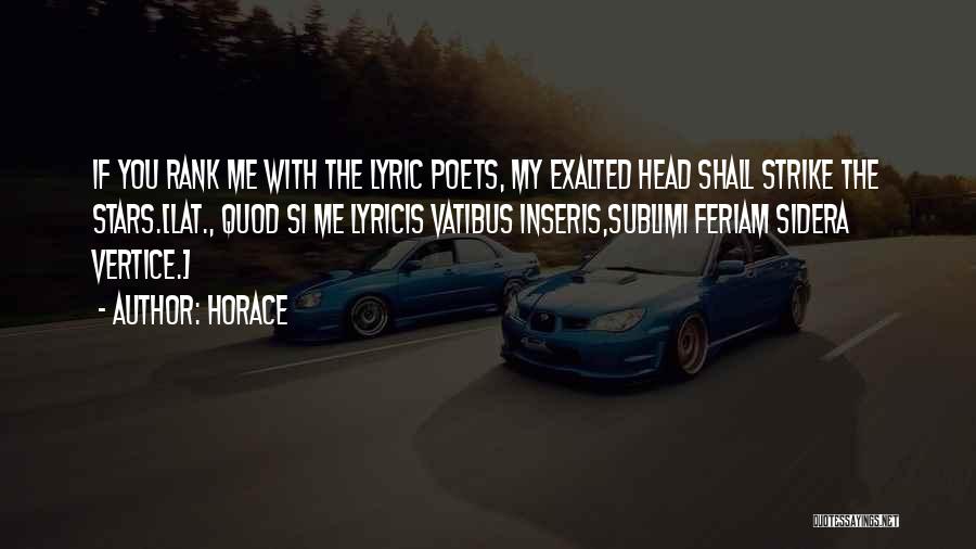 Horace Quotes: If You Rank Me With The Lyric Poets, My Exalted Head Shall Strike The Stars.[lat., Quod Si Me Lyricis Vatibus