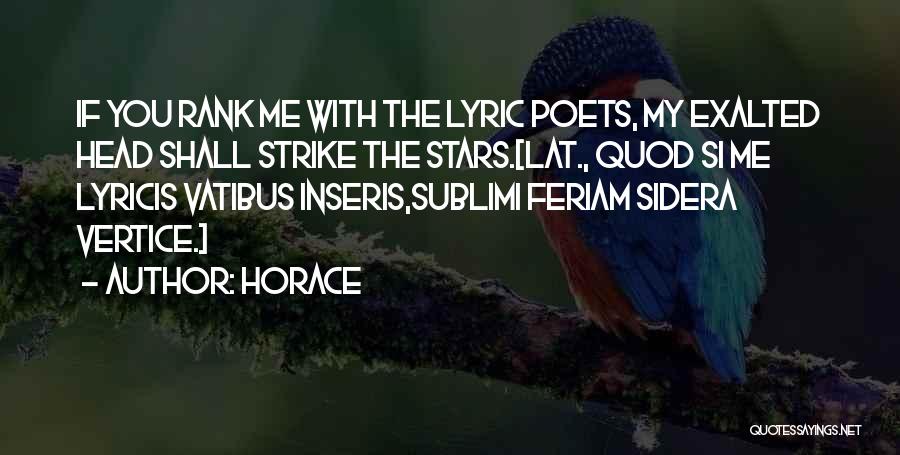 Horace Quotes: If You Rank Me With The Lyric Poets, My Exalted Head Shall Strike The Stars.[lat., Quod Si Me Lyricis Vatibus