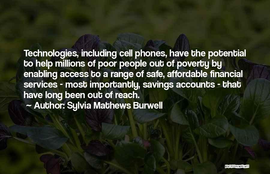 Sylvia Mathews Burwell Quotes: Technologies, Including Cell Phones, Have The Potential To Help Millions Of Poor People Out Of Poverty By Enabling Access To