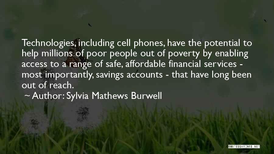 Sylvia Mathews Burwell Quotes: Technologies, Including Cell Phones, Have The Potential To Help Millions Of Poor People Out Of Poverty By Enabling Access To